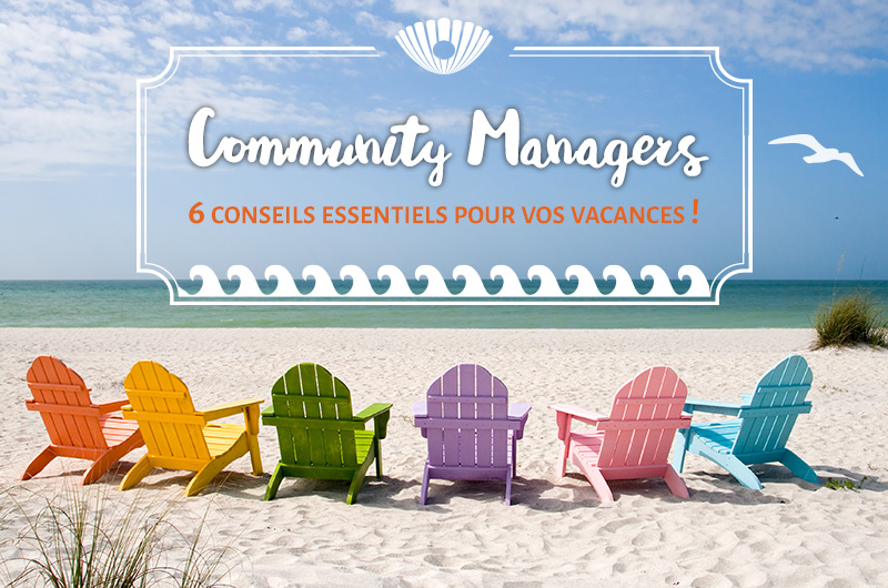Community Managers : 6 conseils essentiels pour vos vacances ! 